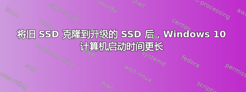 将旧 SSD 克隆到升级的 SSD 后，Windows 10 计算机启动时间更长