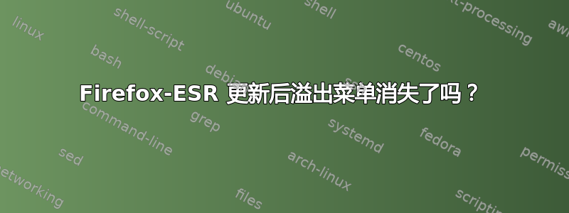 Firefox-ESR 更新后溢出菜单消失了吗？