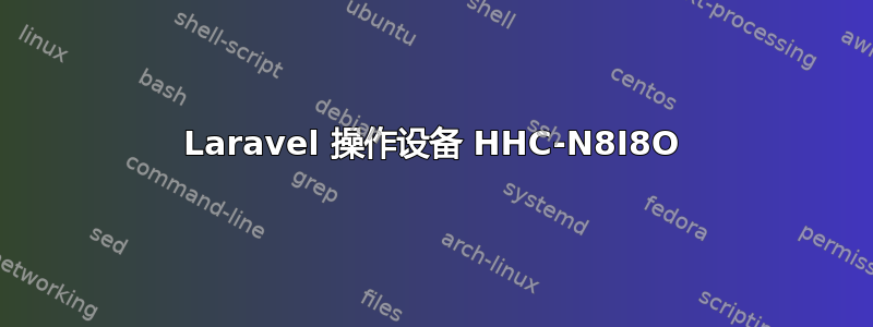 Laravel 操作设备 HHC-N8I8O