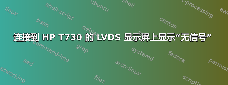 连接到 HP T730 的 LVDS 显示屏上显示“无信号”