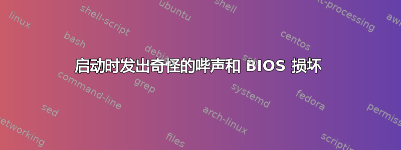 启动时发出奇怪的哔声和 BIOS 损坏