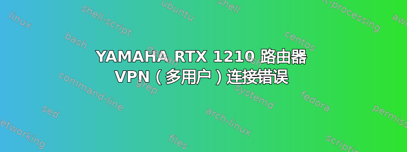 YAMAHA RTX 1210 路由器 VPN（多用户）连接错误