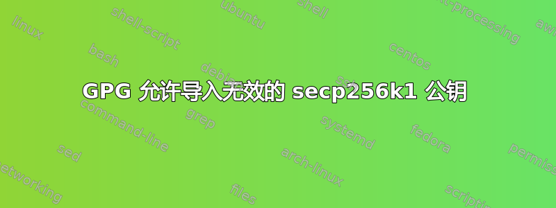 GPG 允许导入无效的 secp256k1 公钥