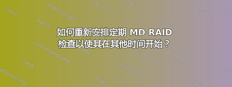 如何重新安排定期 MD RAID 检查以使其在其他时间开始？