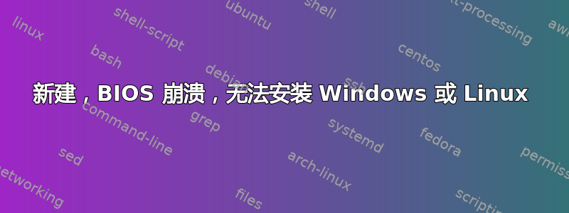 新建，BIOS 崩溃，无法安装 Windows 或 Linux