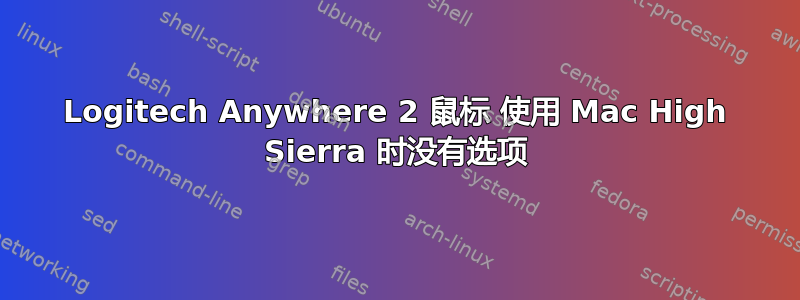 Logitech Anywhere 2 鼠标 使用 Mac High Sierra 时没有选项