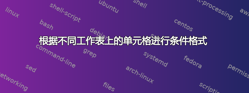 根据不同工作表上的单元格进行条件格式