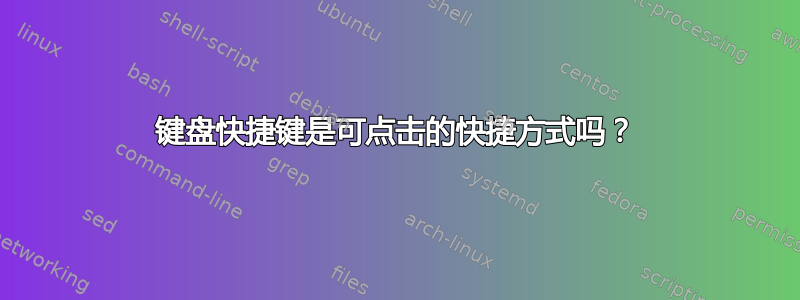 键盘快捷键是可点击的快捷方式吗？