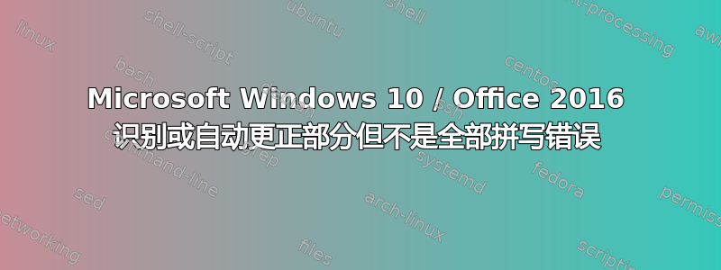 Microsoft Windows 10 / Office 2016 识别或自动更正部分但不是全部拼写错误