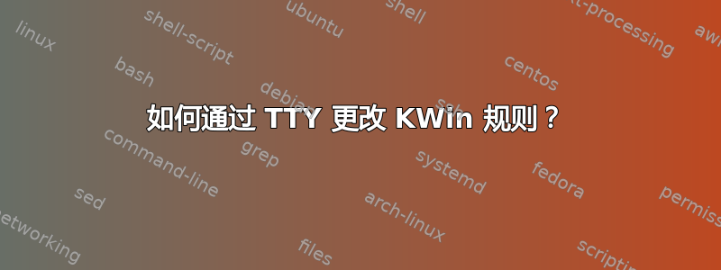 如何通过 TTY 更改 KWin 规则？