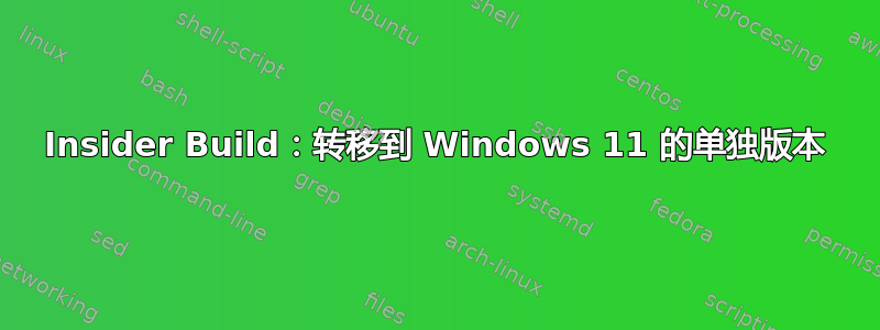 Insider Build：转移到 Windows 11 的单独版本