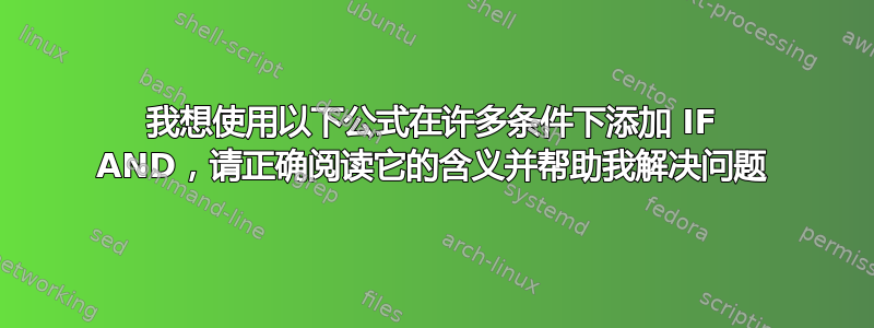 我想使用以下公式在许多条件下添加 IF AND，请正确阅读它的含义并帮助我解决问题