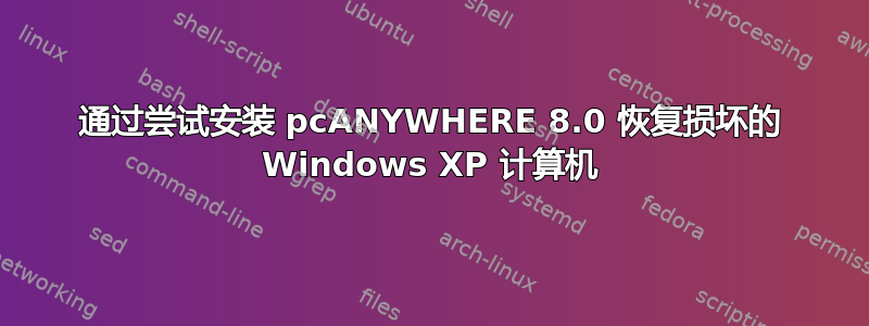 通过尝试安装 pcANYWHERE 8.0 恢复损坏的 Windows XP 计算机