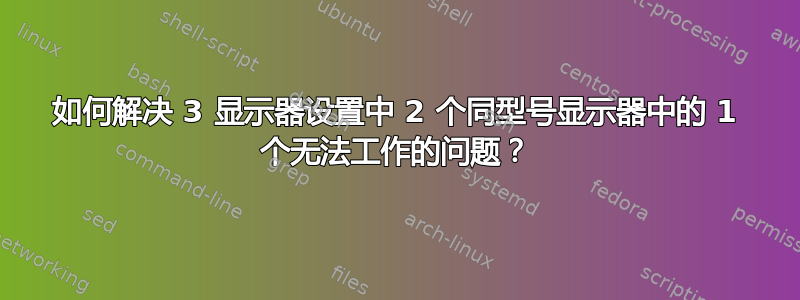 如何解决 3 显示器设置中 2 个同型号显示器中的 1 个无法工作的问题？