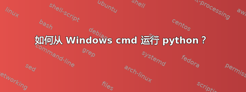 如何从 Windows cmd 运行 python？