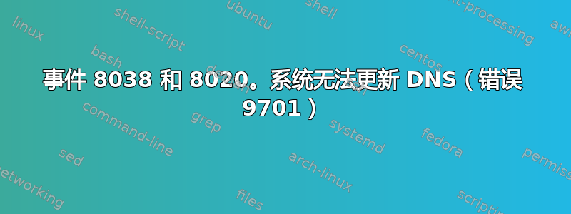 事件 8038 和 8020。系统无法更新 DNS（错误 9701）