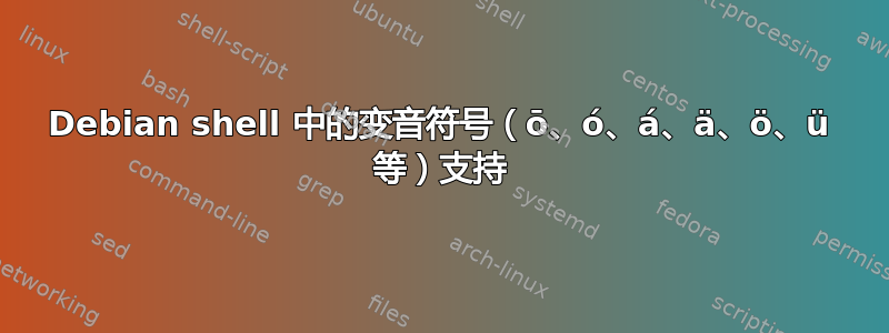 Debian shell 中的变音符号（ō、ó、á、ä、ö、ü 等）支持