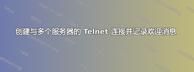 创建与多个服务器的 Telnet 连接并记录欢迎消息