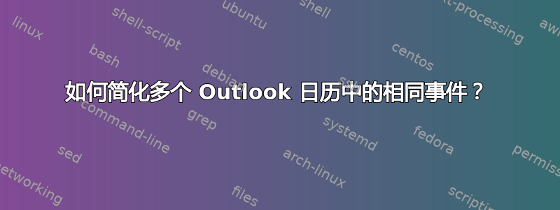 如何简化多个 Outlook 日历中的相同事件？