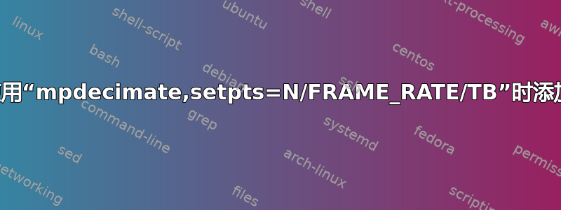 请帮助在使用“mpdecimate,setpts=N/FRAME_RATE/TB”时添加音频噪音