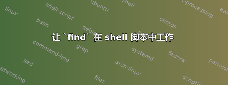 让 `find` 在 shell 脚本中工作