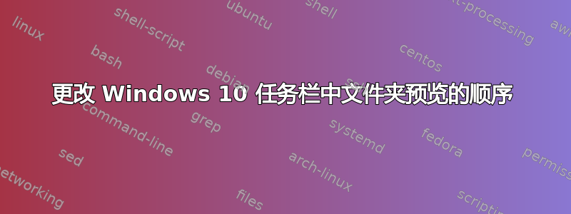 更改 Windows 10 任务栏中文件夹预览的顺序