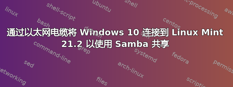 通过以太网电缆将 Windows 10 连接到 Linux Mint 21.2 以使用 Samba 共享