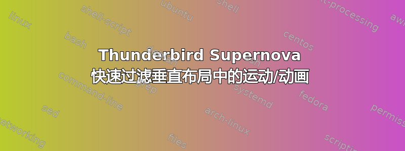 Thunderbird Supernova 快速过滤垂直布局中的运动/动画