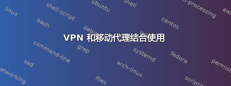 VPN 和移动代理结合使用