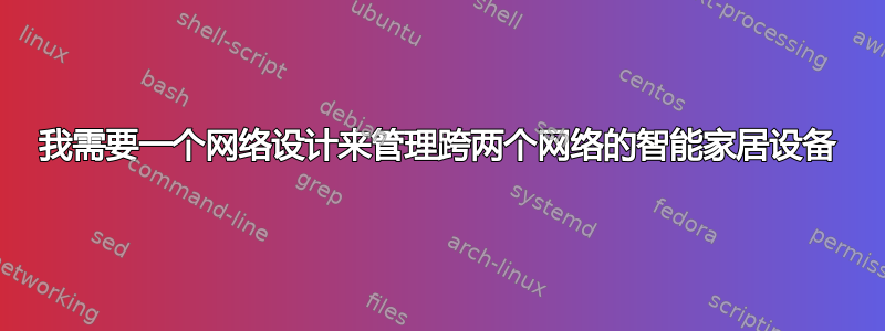 我需要一个网络设计来管理跨两个网络的智能家居设备