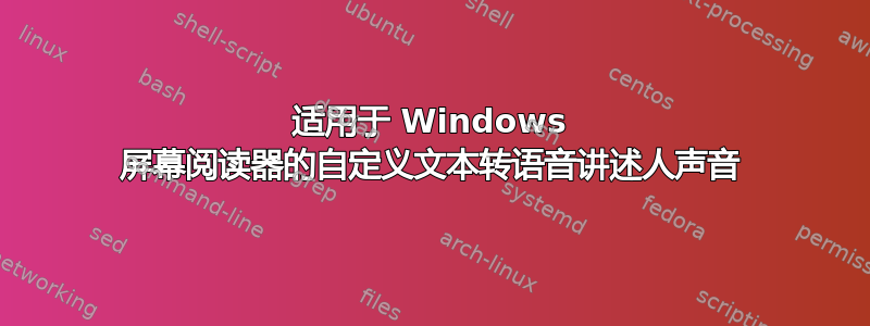 适用于 Windows 屏幕阅读器的自定义文本转语音讲述人声音