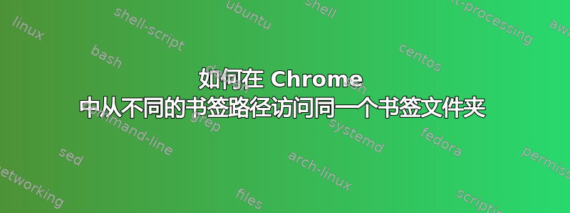 如何在 Chrome 中从不同的书签路径访问同一个书签文件夹