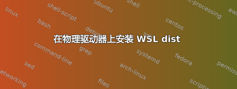 在物理驱动器上安装 WSL dist