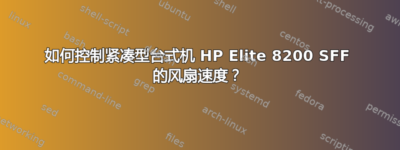 如何控制紧凑型台式机 HP Elite 8200 SFF 的风扇速度？