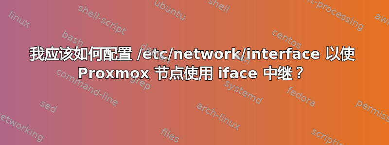 我应该如何配置 /etc/network/interface 以使 Proxmox 节点使用 iface 中继？