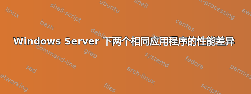 Windows Server 下两个相同应用程序的性能差异