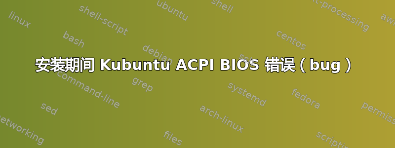 安装期间 Kubuntu ACPI BIOS 错误（bug）