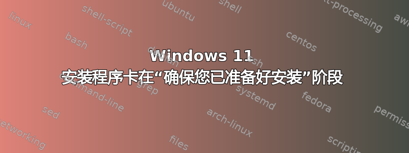 Windows 11 安装程序卡在“确保您已准备好安装”阶段