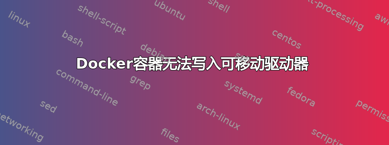 Docker容器无法写入可移动驱动器