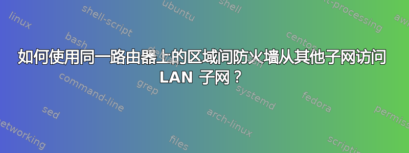 如何使用同一路由器上的区域间防火墙从其他子网访问 LAN 子网？