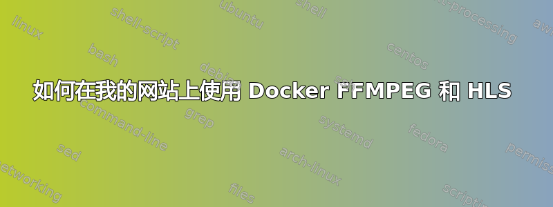 如何在我的网站上使用 Docker FFMPEG 和 HLS