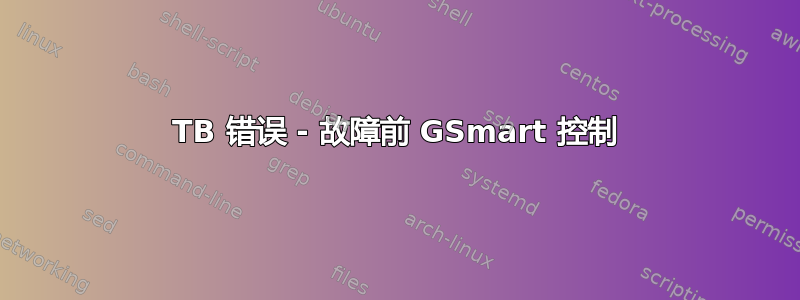 6TB 错误 - 故障前 GSmart 控制