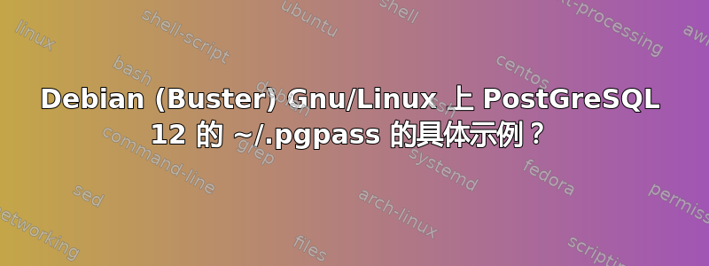 Debian (Buster) Gnu/Linux 上 PostGreSQL 12 的 ~/.pgpass 的具体示例？