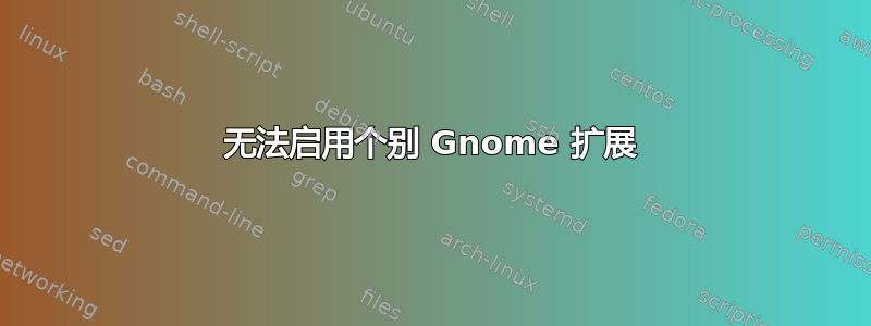 无法启用个别 Gnome 扩展