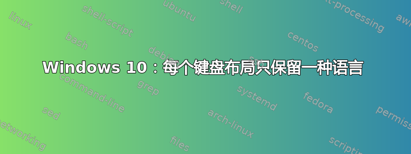 Windows 10：每个键盘布局只保留一种语言