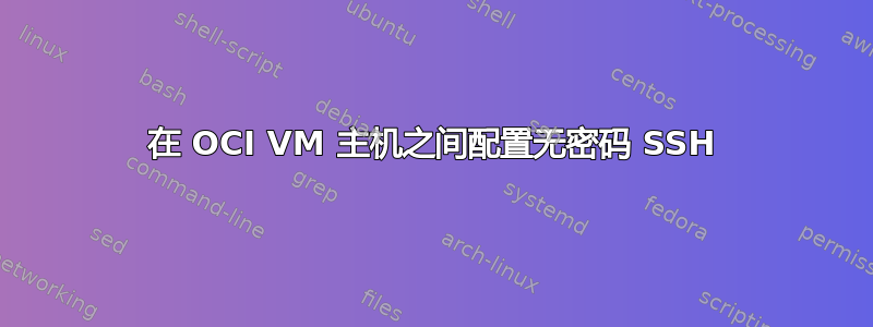 在 OCI VM 主机之间配置无密码 SSH