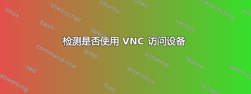 检测是否使用 VNC 访问设备