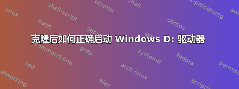 克隆后如何正确启动 Windows D: 驱动器