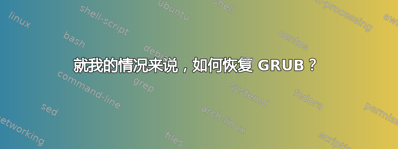 就我的情况来说，如何恢复 GRUB？