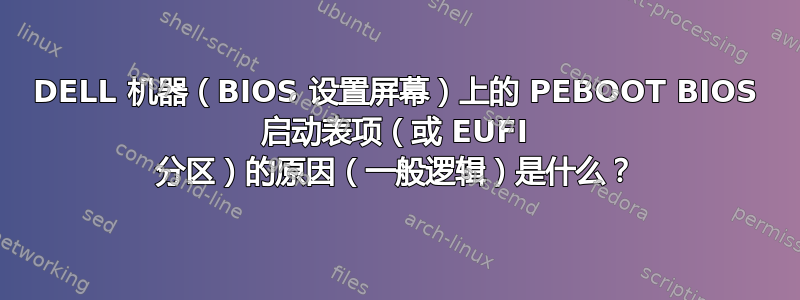 DELL 机器（BIOS 设置屏幕）上的 PEBOOT BIOS 启动表项（或 EUFI 分区）的原因（一般逻辑）是什么？